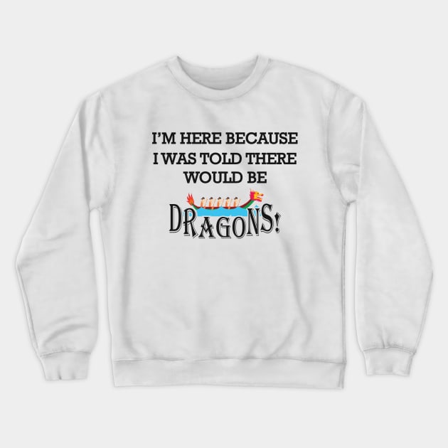 Dragon Boat - I'm here because I was told there would be dragons Crewneck Sweatshirt by KC Happy Shop